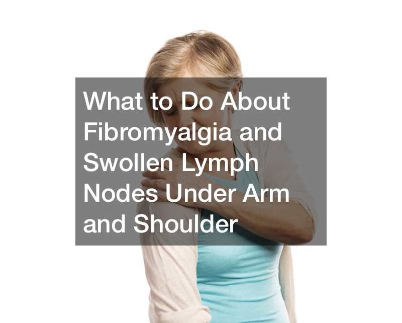 What To Do About Fibromyalgia And Swollen Lymph Nodes Under Arm And