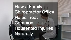 How a Family Chiropractor Office Helps Treat Common Household Injuries Naturally