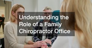 Understanding the Role of a Family Chiropractor Office